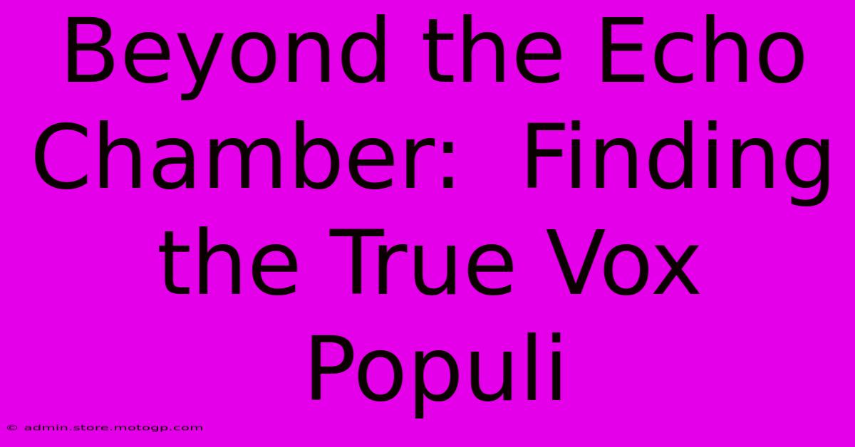 Beyond The Echo Chamber:  Finding The True Vox Populi