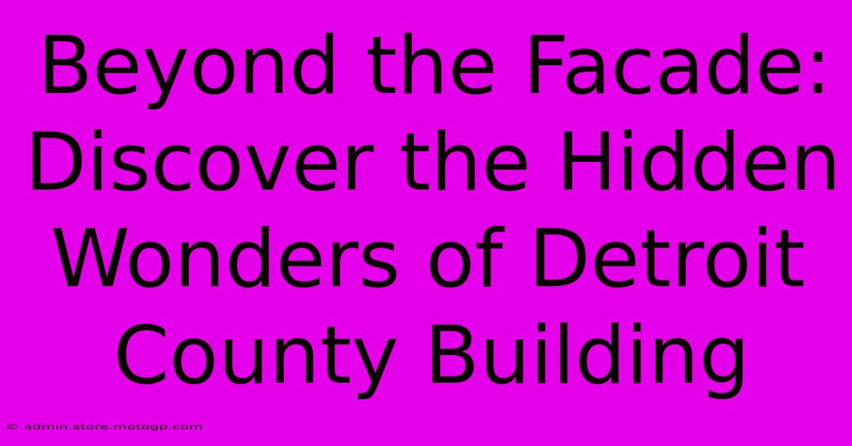 Beyond The Facade: Discover The Hidden Wonders Of Detroit County Building