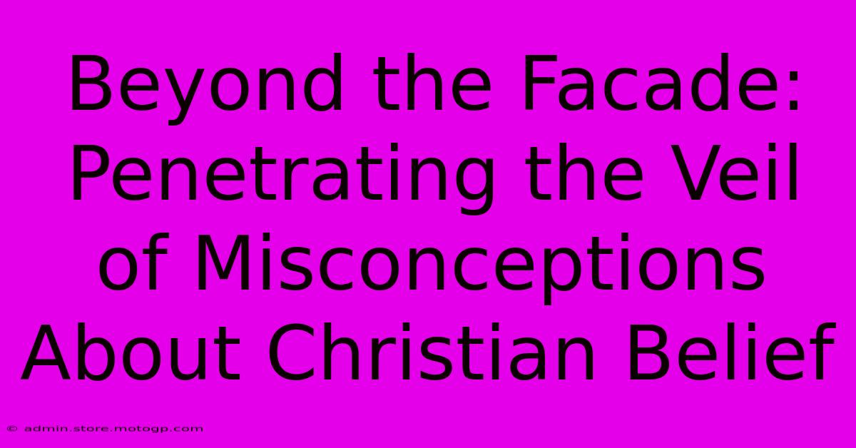 Beyond The Facade: Penetrating The Veil Of Misconceptions About Christian Belief