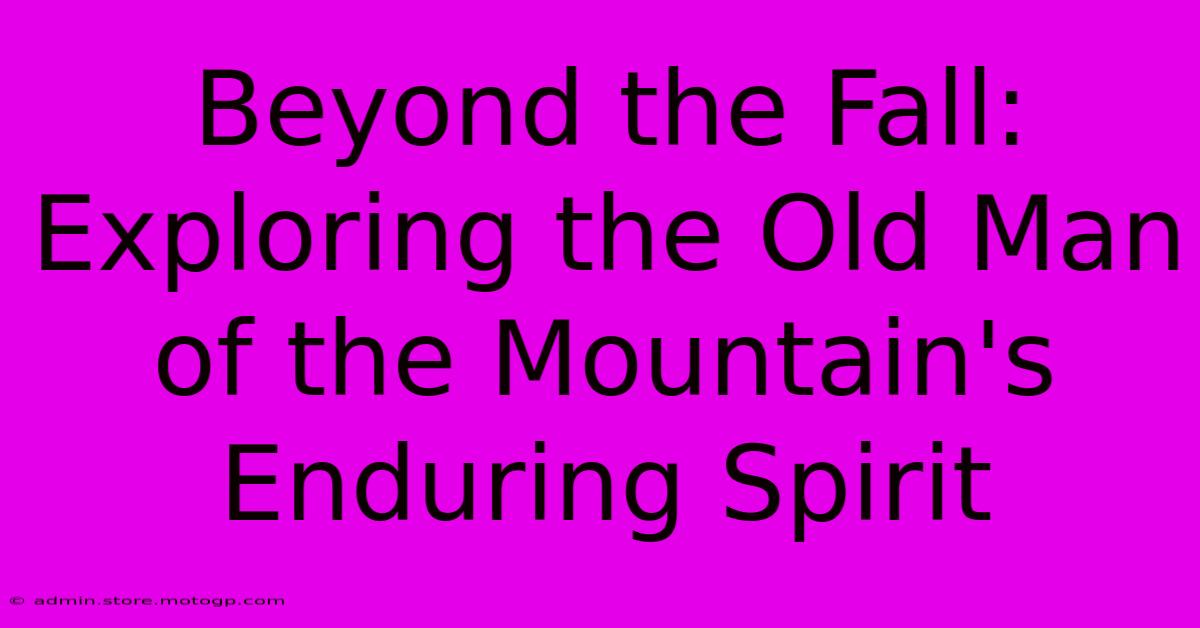 Beyond The Fall: Exploring The Old Man Of The Mountain's Enduring Spirit