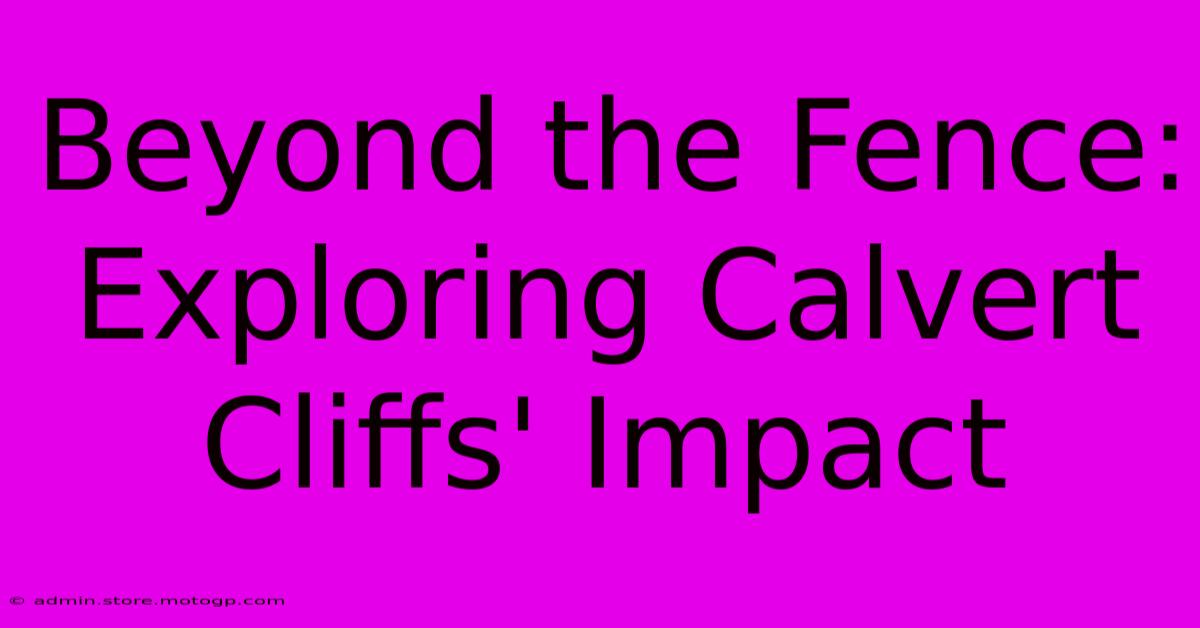 Beyond The Fence: Exploring Calvert Cliffs' Impact