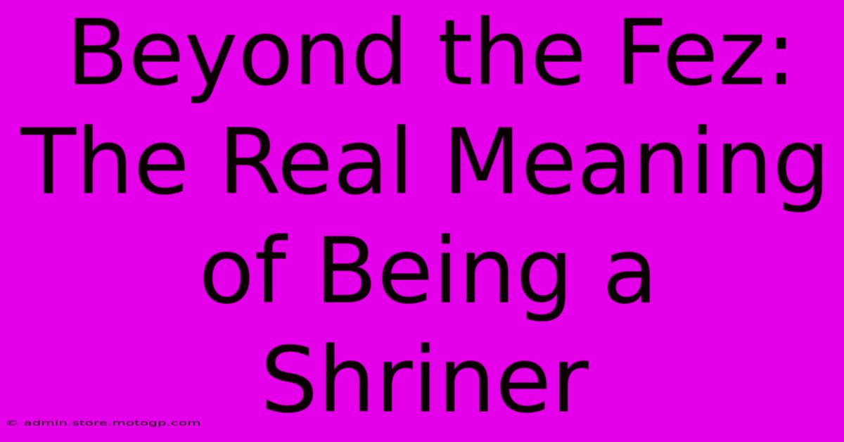 Beyond The Fez: The Real Meaning Of Being A Shriner