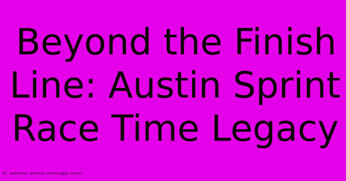 Beyond The Finish Line: Austin Sprint Race Time Legacy