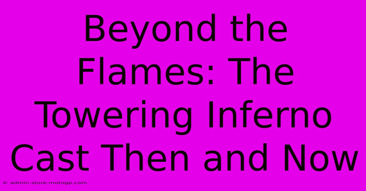 Beyond The Flames: The Towering Inferno Cast Then And Now