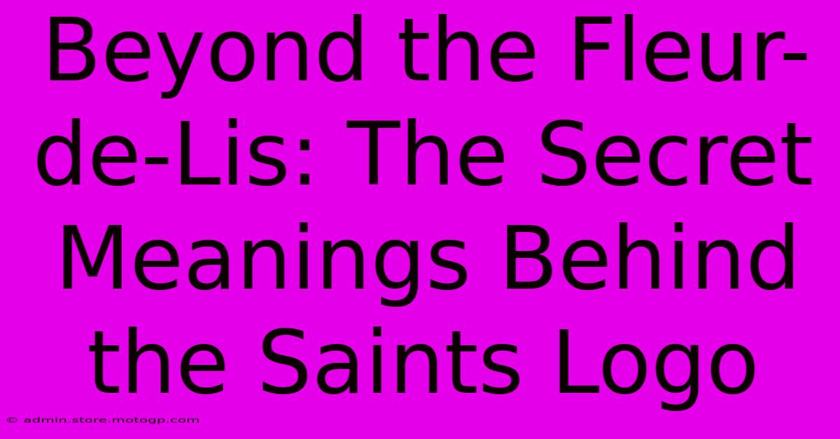 Beyond The Fleur-de-Lis: The Secret Meanings Behind The Saints Logo