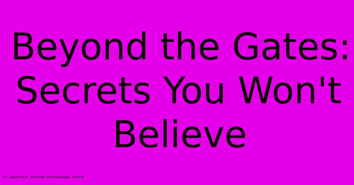 Beyond The Gates: Secrets You Won't Believe