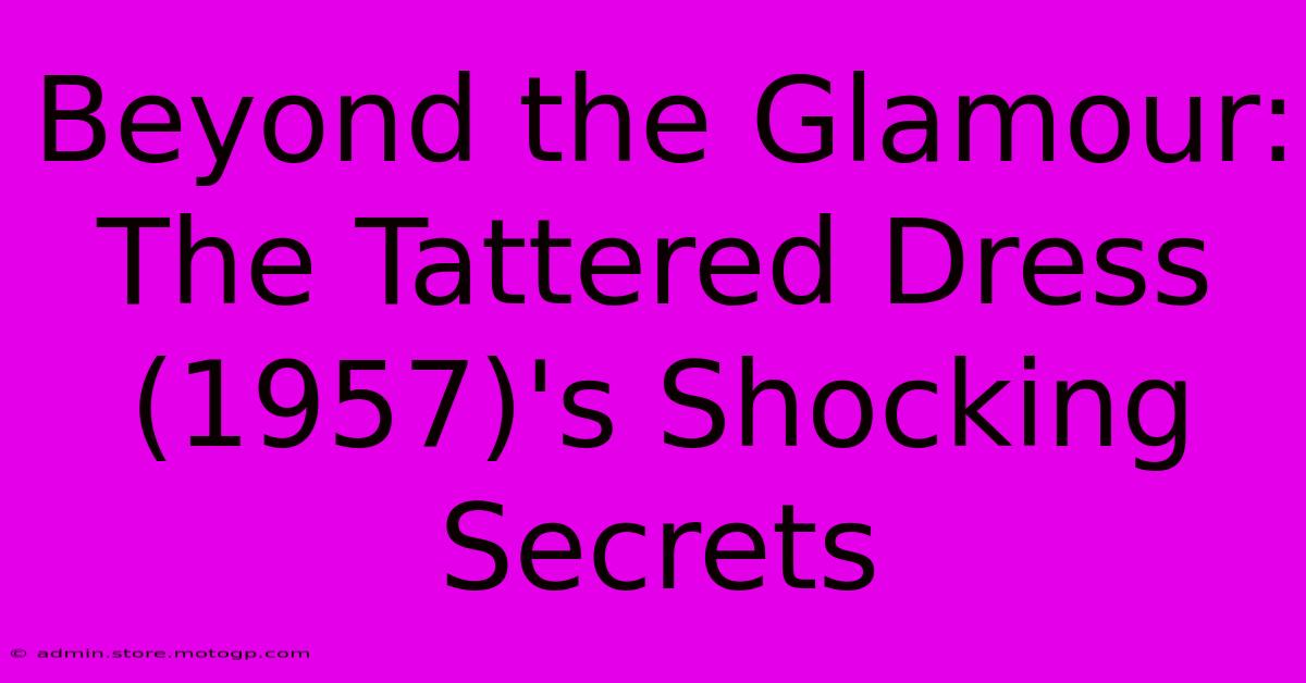 Beyond The Glamour: The Tattered Dress (1957)'s Shocking Secrets