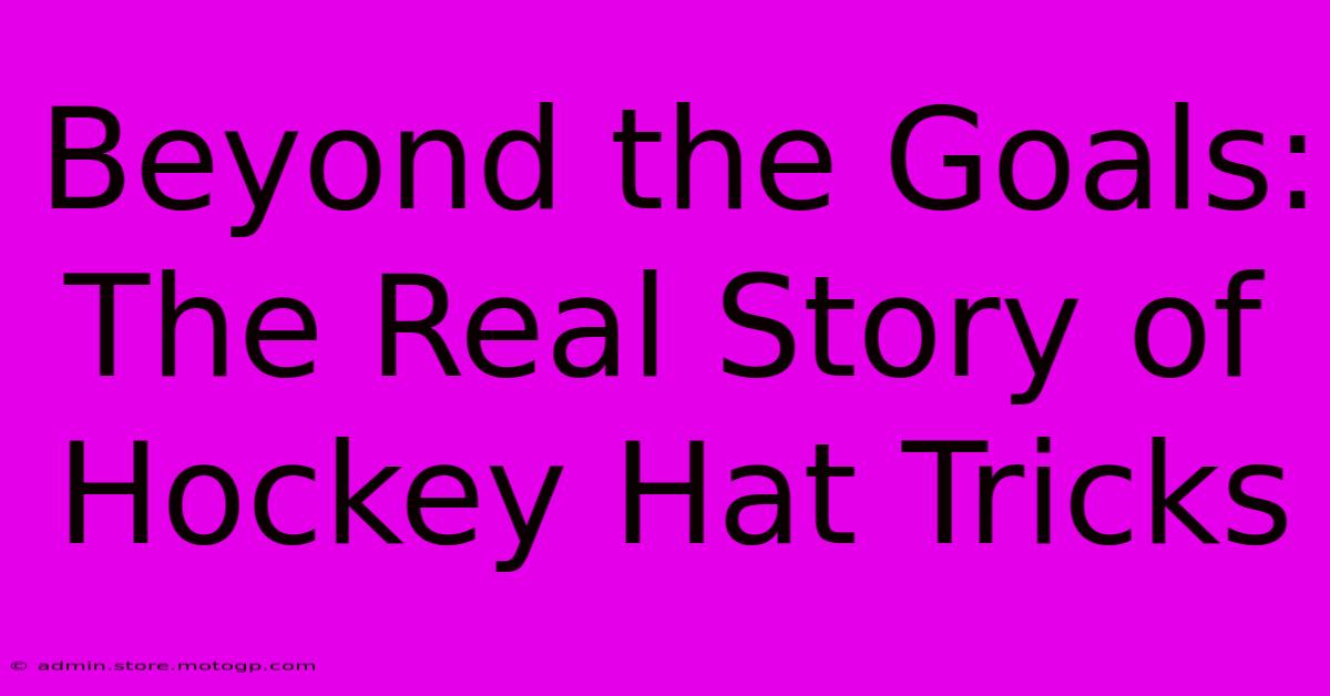 Beyond The Goals: The Real Story Of Hockey Hat Tricks