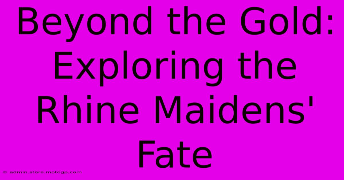 Beyond The Gold: Exploring The Rhine Maidens' Fate