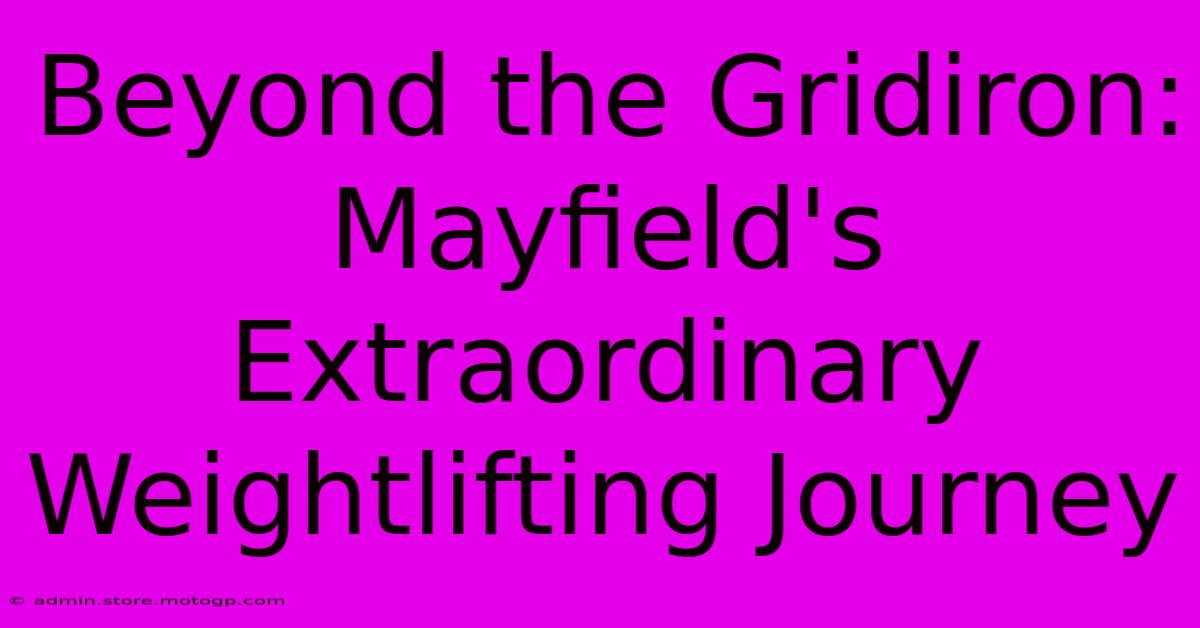 Beyond The Gridiron: Mayfield's Extraordinary Weightlifting Journey