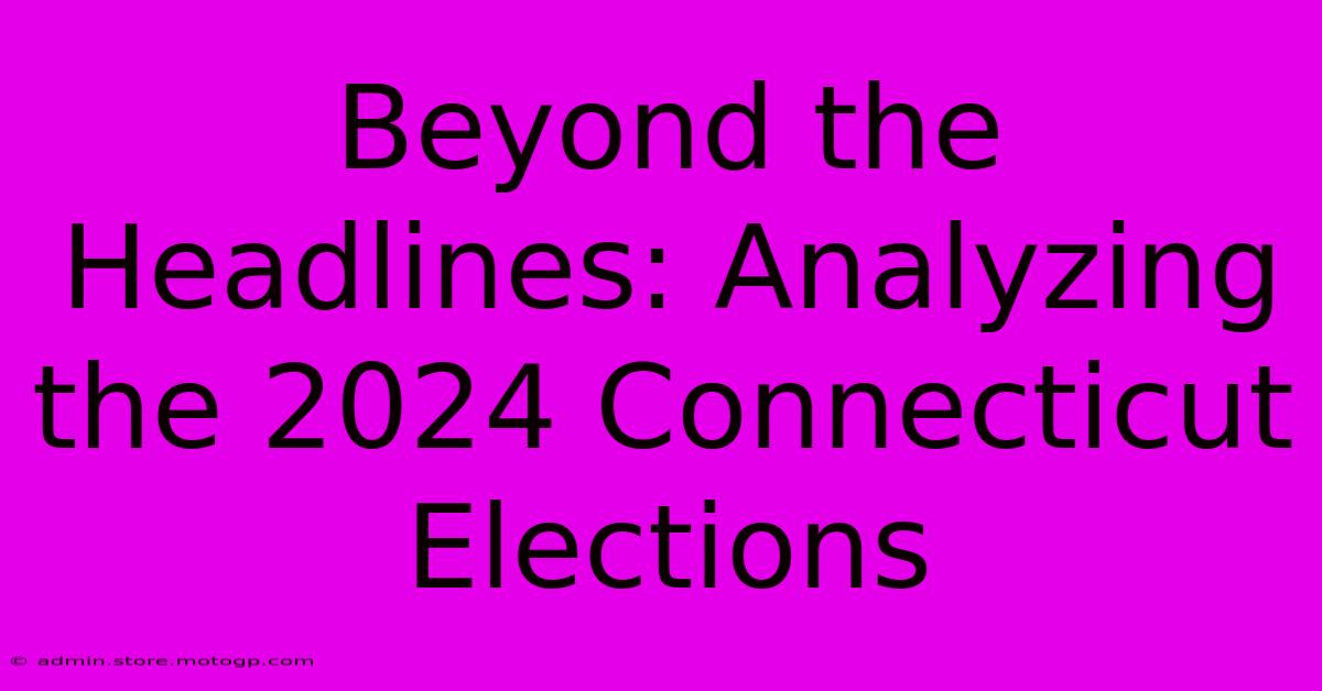 Beyond The Headlines: Analyzing The 2024 Connecticut Elections