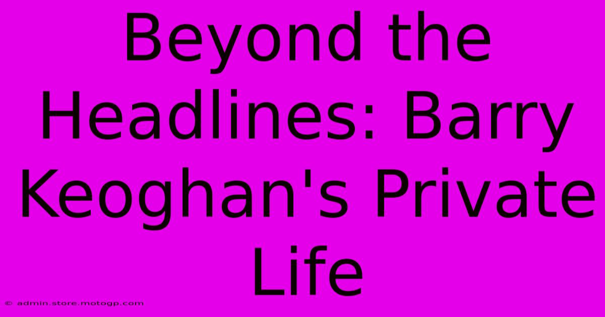 Beyond The Headlines: Barry Keoghan's Private Life