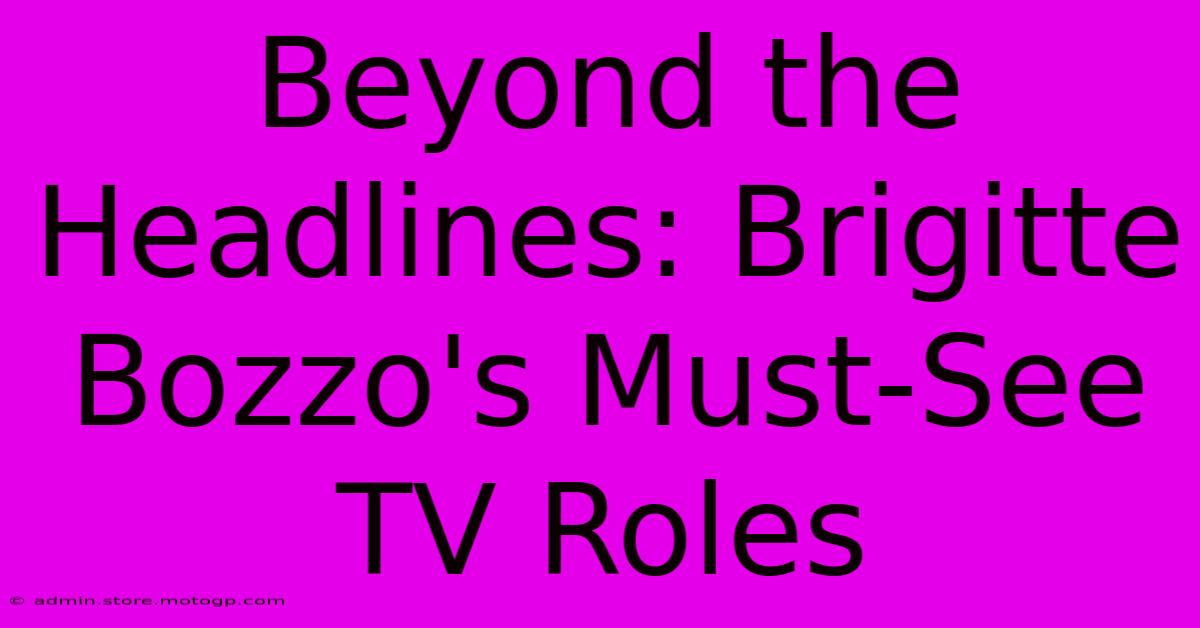 Beyond The Headlines: Brigitte Bozzo's Must-See TV Roles