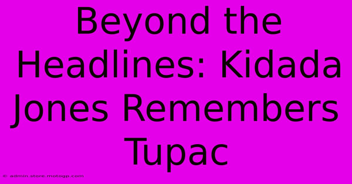 Beyond The Headlines: Kidada Jones Remembers Tupac