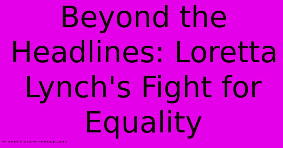 Beyond The Headlines: Loretta Lynch's Fight For Equality