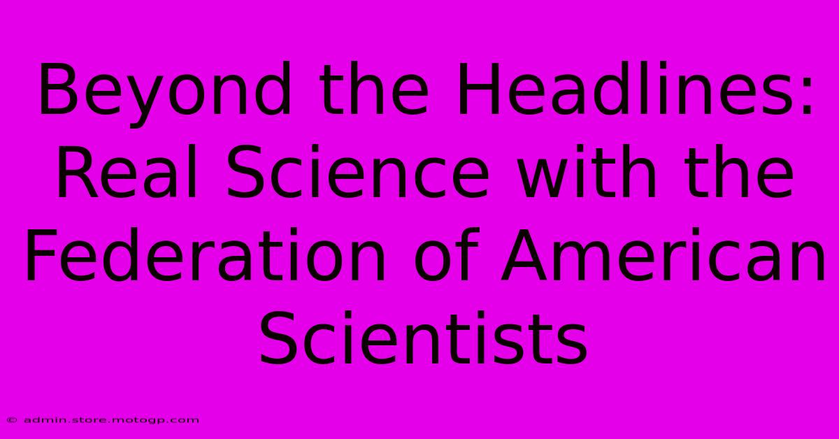 Beyond The Headlines: Real Science With The Federation Of American Scientists