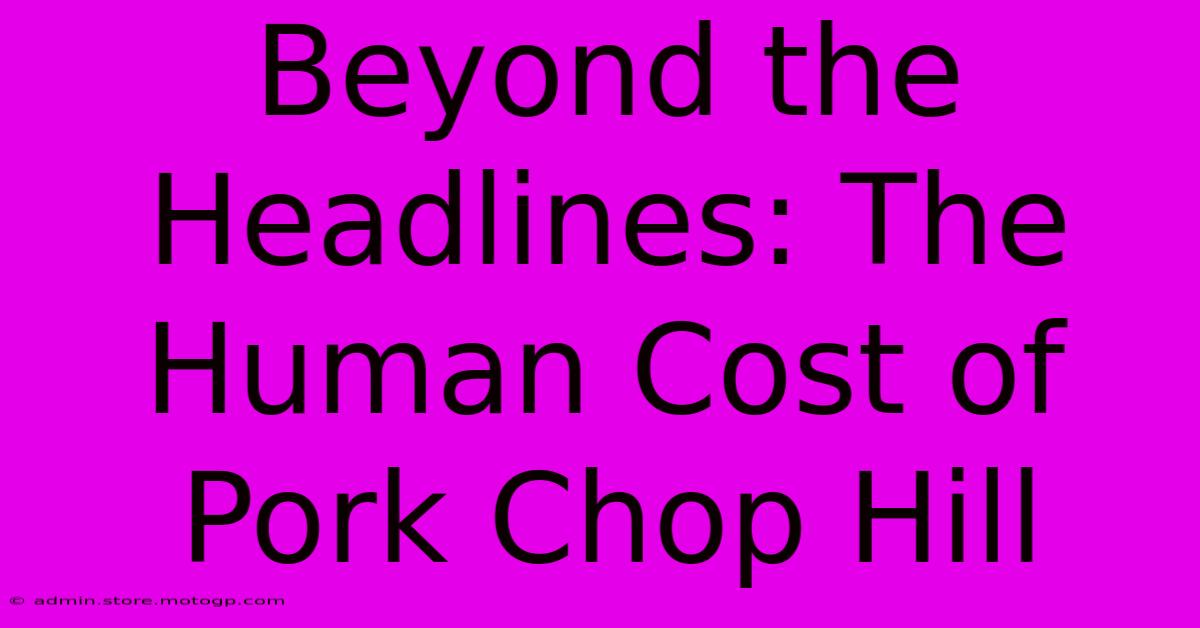 Beyond The Headlines: The Human Cost Of Pork Chop Hill