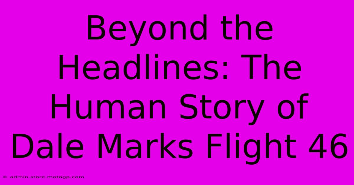 Beyond The Headlines: The Human Story Of Dale Marks Flight 46