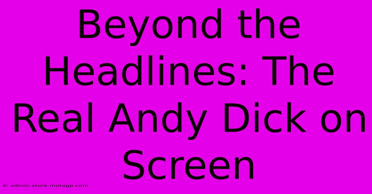 Beyond The Headlines: The Real Andy Dick On Screen