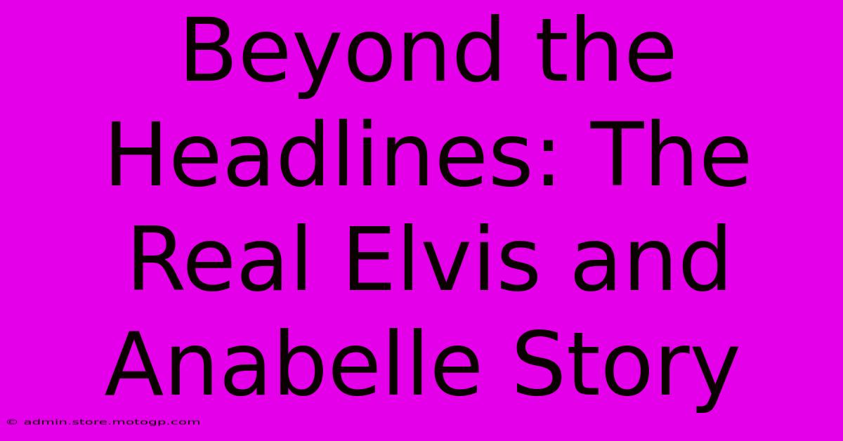 Beyond The Headlines: The Real Elvis And Anabelle Story