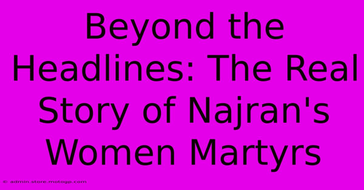 Beyond The Headlines: The Real Story Of Najran's Women Martyrs