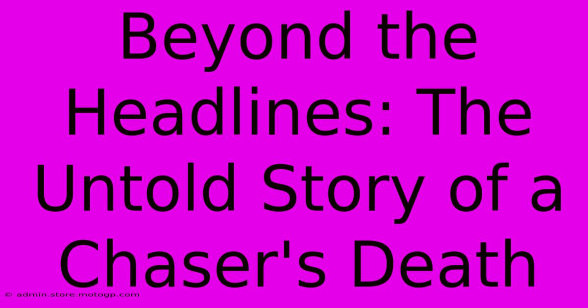 Beyond The Headlines: The Untold Story Of A Chaser's Death