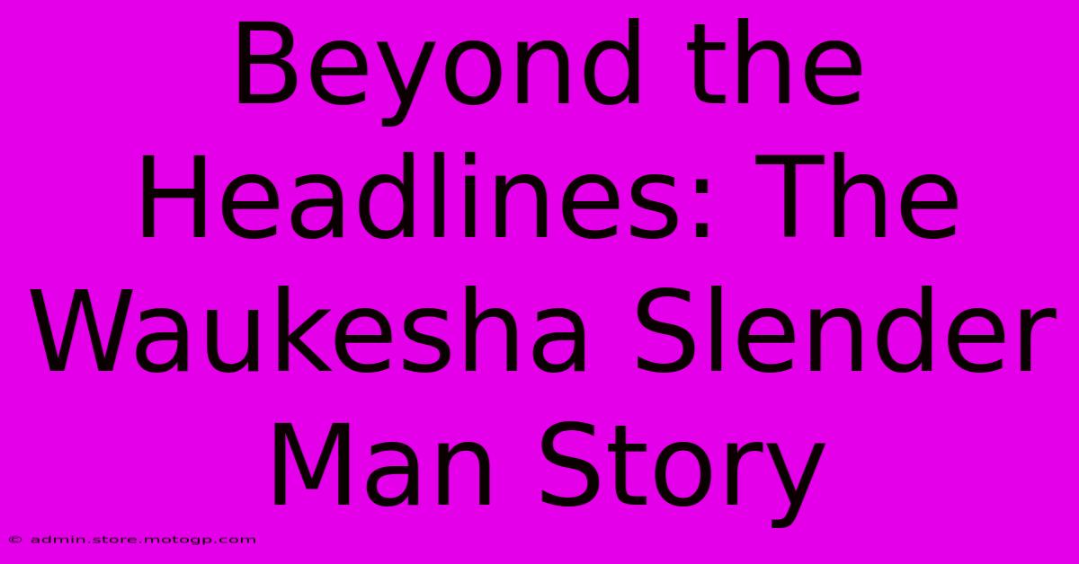 Beyond The Headlines: The Waukesha Slender Man Story