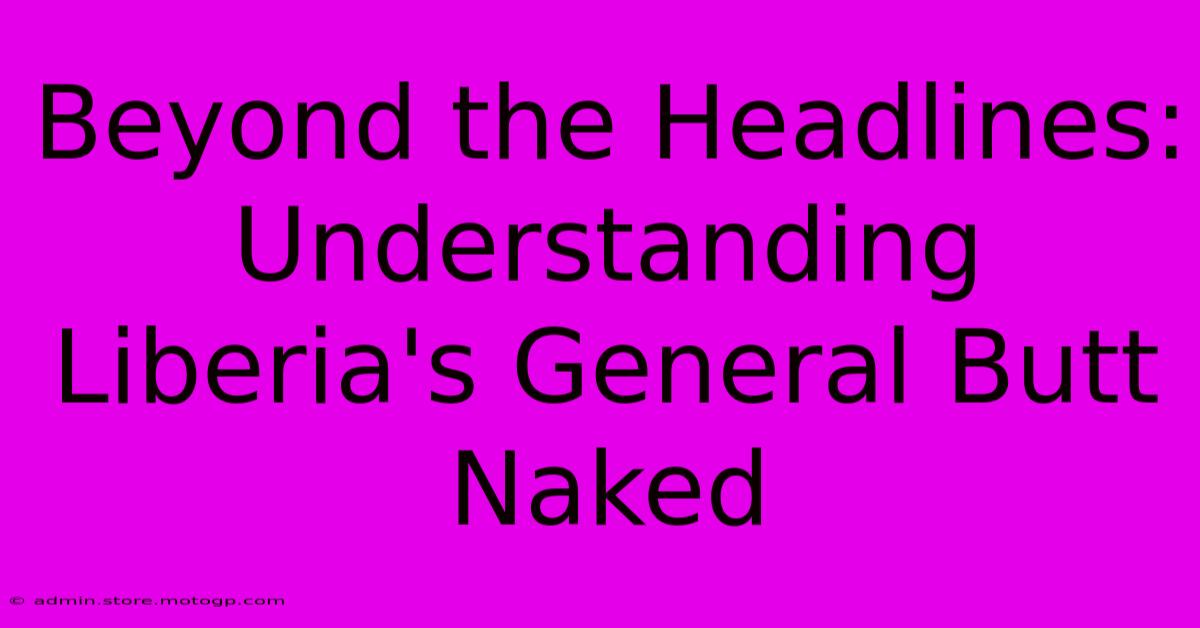 Beyond The Headlines: Understanding Liberia's General Butt Naked