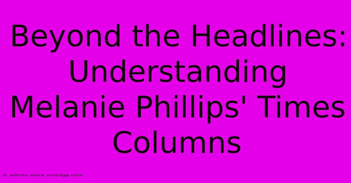 Beyond The Headlines: Understanding Melanie Phillips' Times Columns