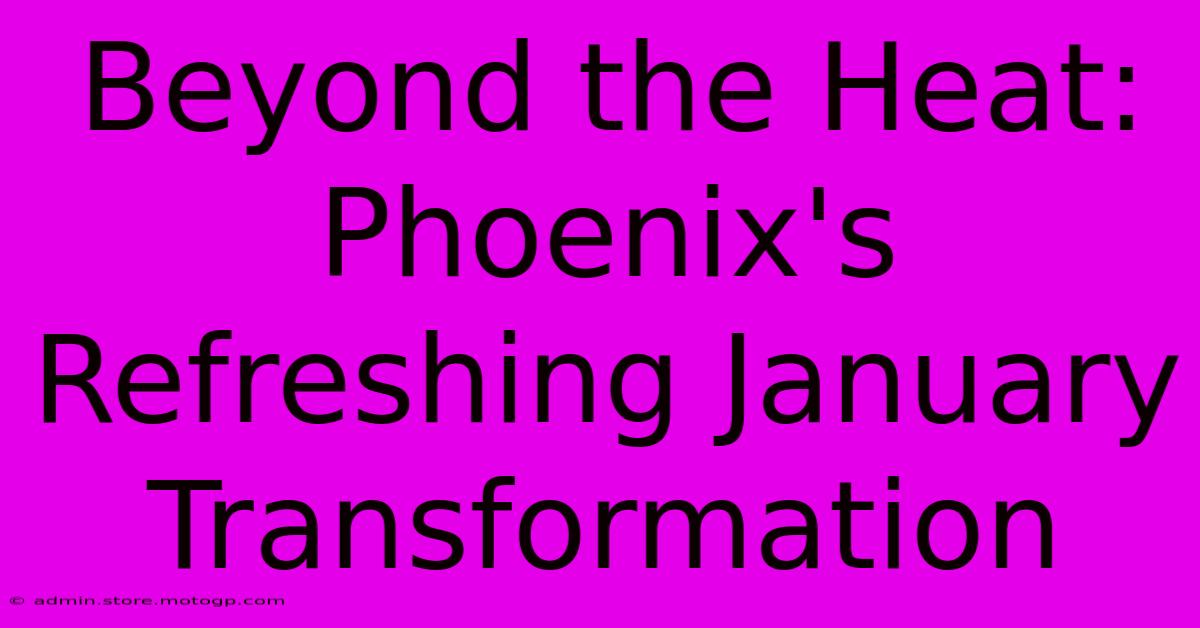 Beyond The Heat: Phoenix's Refreshing January Transformation