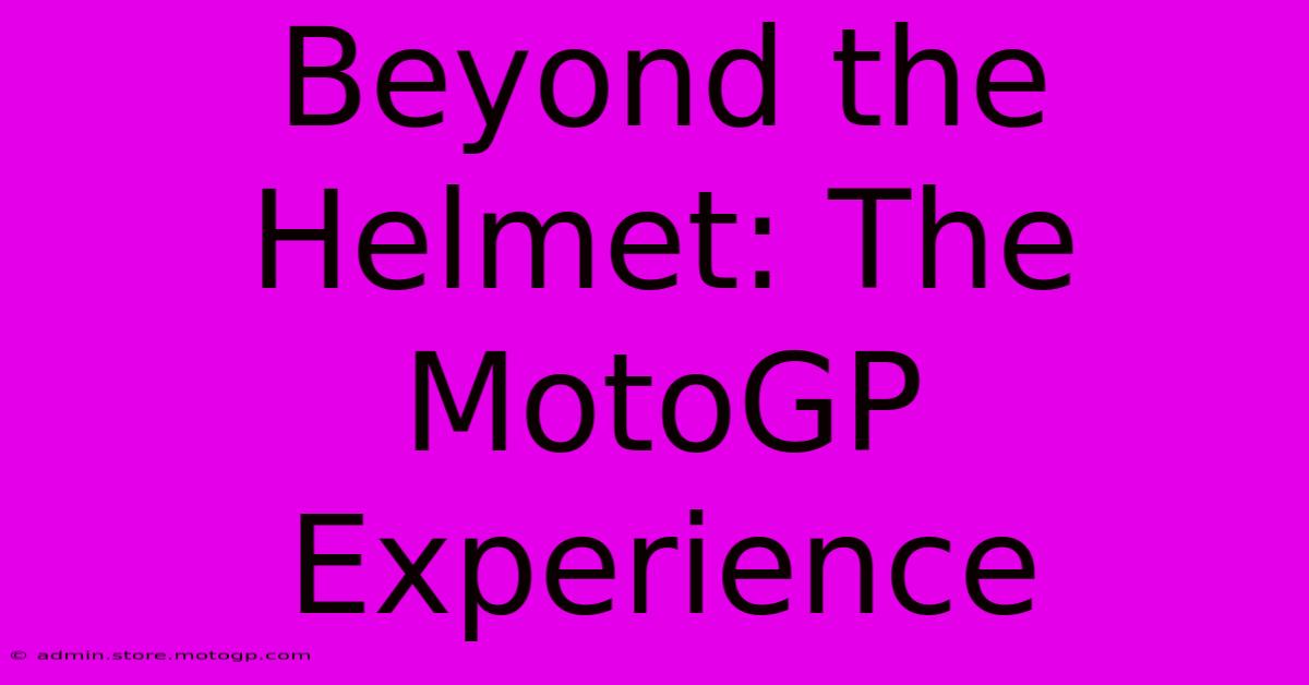 Beyond The Helmet: The MotoGP Experience