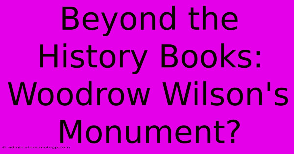 Beyond The History Books: Woodrow Wilson's Monument?