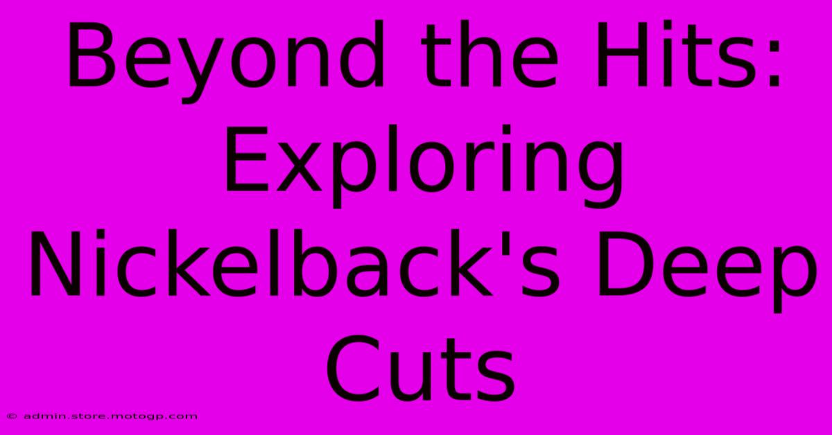 Beyond The Hits: Exploring Nickelback's Deep Cuts