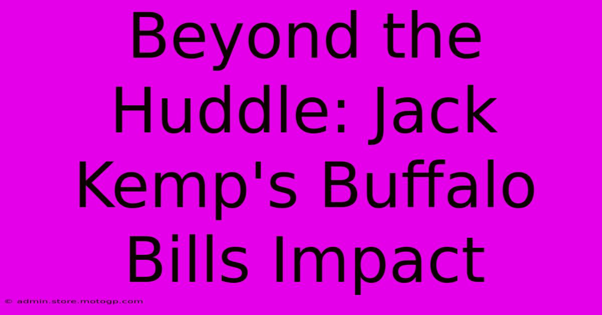 Beyond The Huddle: Jack Kemp's Buffalo Bills Impact