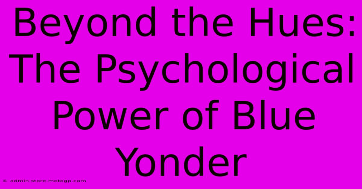 Beyond The Hues: The Psychological Power Of Blue Yonder