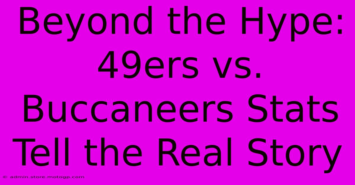 Beyond The Hype: 49ers Vs. Buccaneers Stats Tell The Real Story