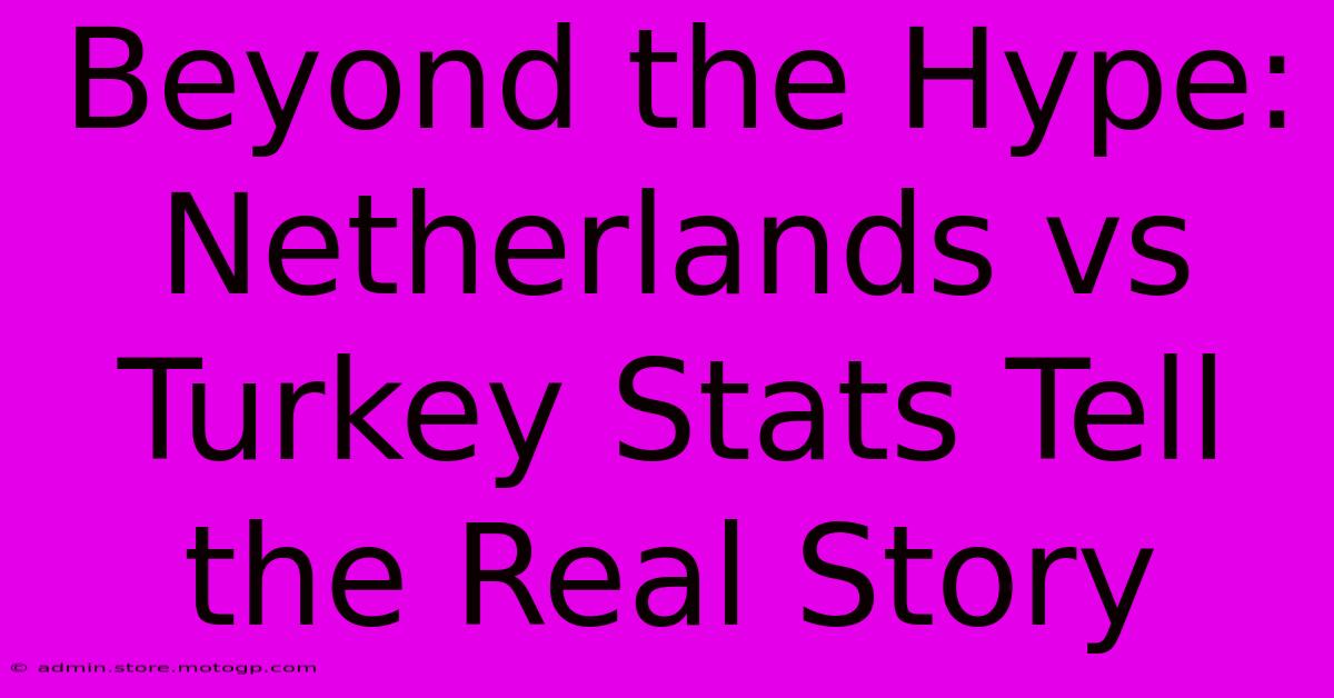 Beyond The Hype: Netherlands Vs Turkey Stats Tell The Real Story