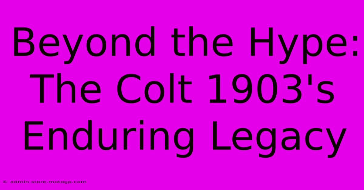 Beyond The Hype: The Colt 1903's Enduring Legacy