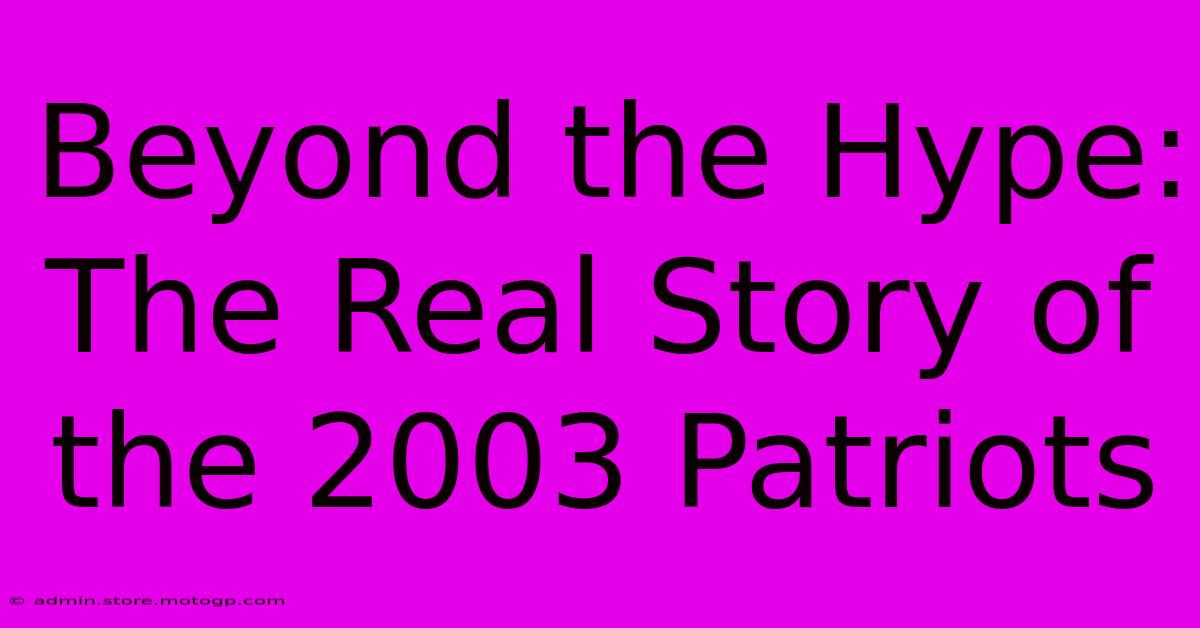 Beyond The Hype: The Real Story Of The 2003 Patriots