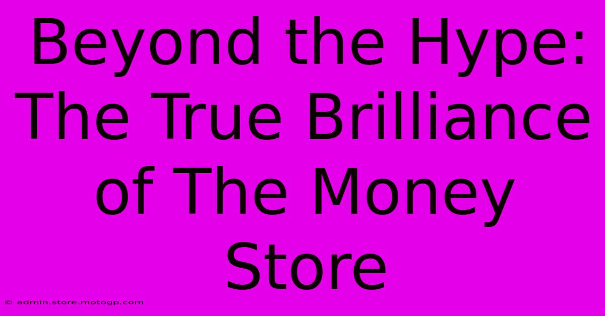 Beyond The Hype: The True Brilliance Of The Money Store