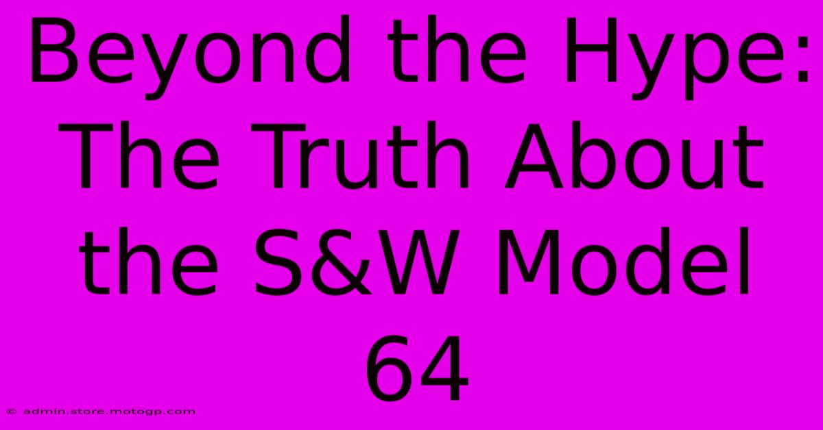 Beyond The Hype: The Truth About The S&W Model 64