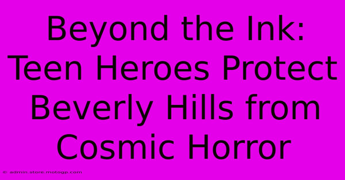 Beyond The Ink: Teen Heroes Protect Beverly Hills From Cosmic Horror