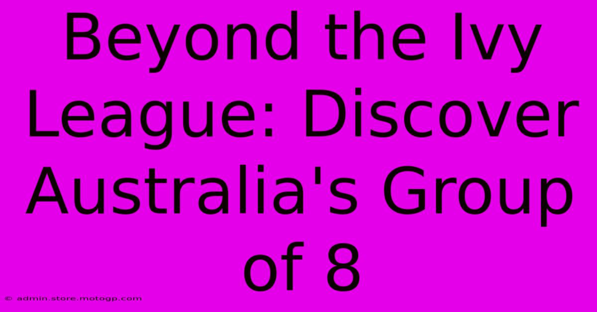 Beyond The Ivy League: Discover Australia's Group Of 8