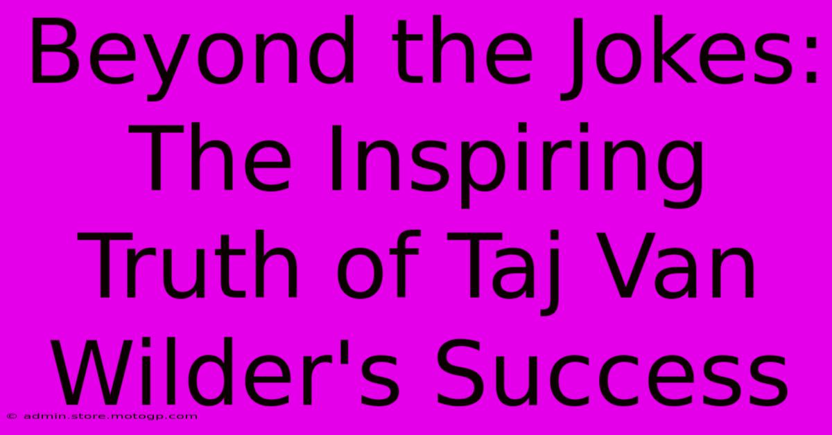 Beyond The Jokes: The Inspiring Truth Of Taj Van Wilder's Success