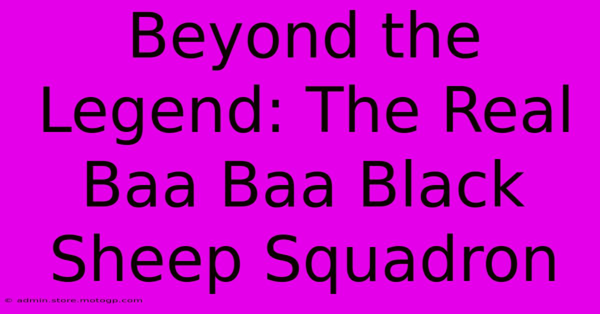 Beyond The Legend: The Real Baa Baa Black Sheep Squadron