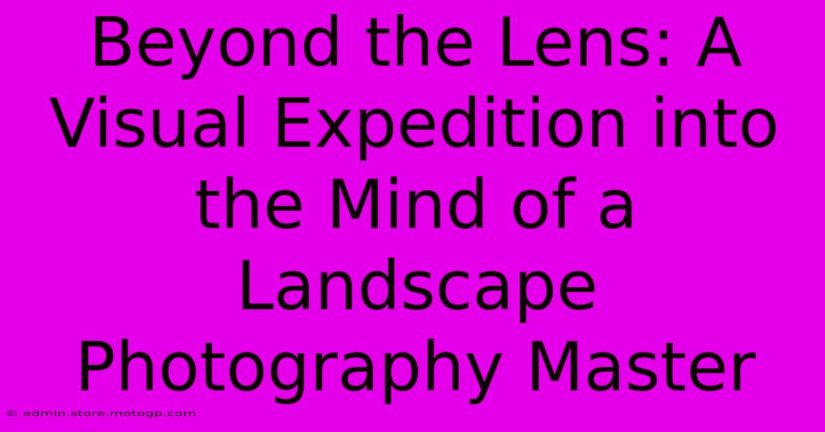 Beyond The Lens: A Visual Expedition Into The Mind Of A Landscape Photography Master