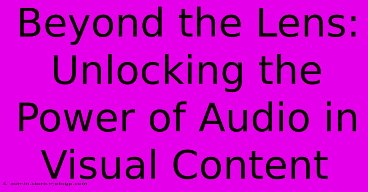 Beyond The Lens: Unlocking The Power Of Audio In Visual Content