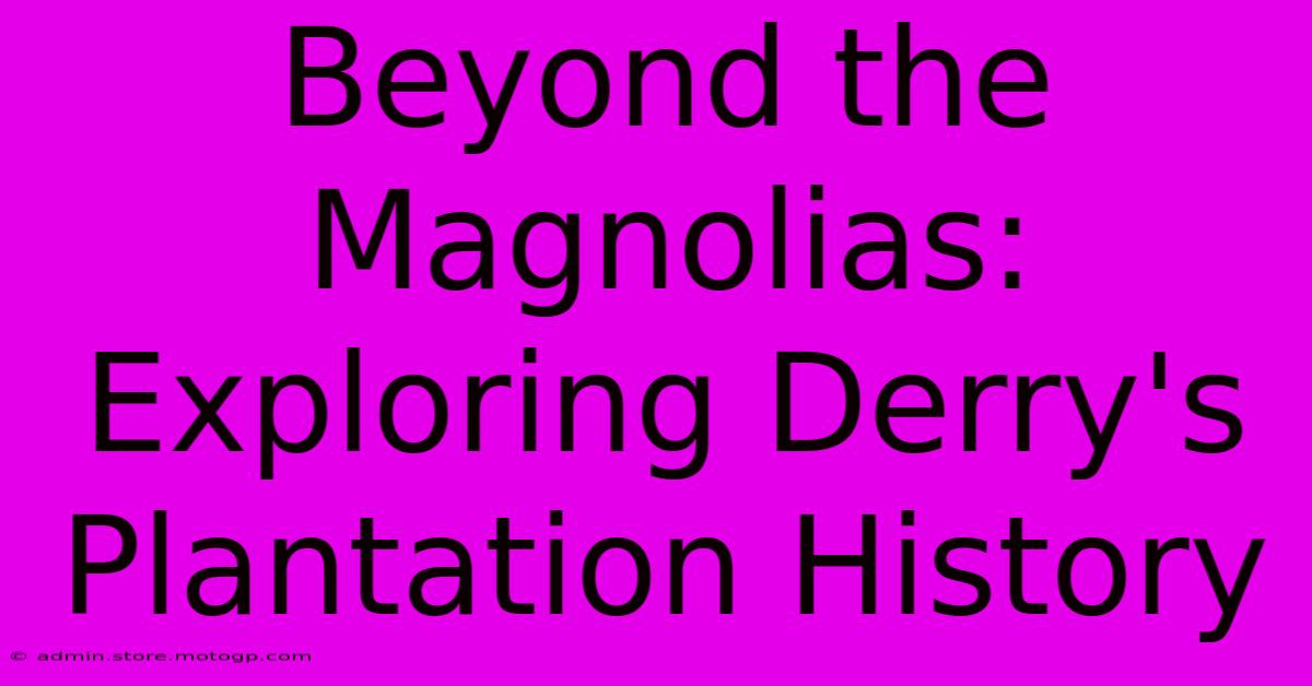 Beyond The Magnolias: Exploring Derry's Plantation History