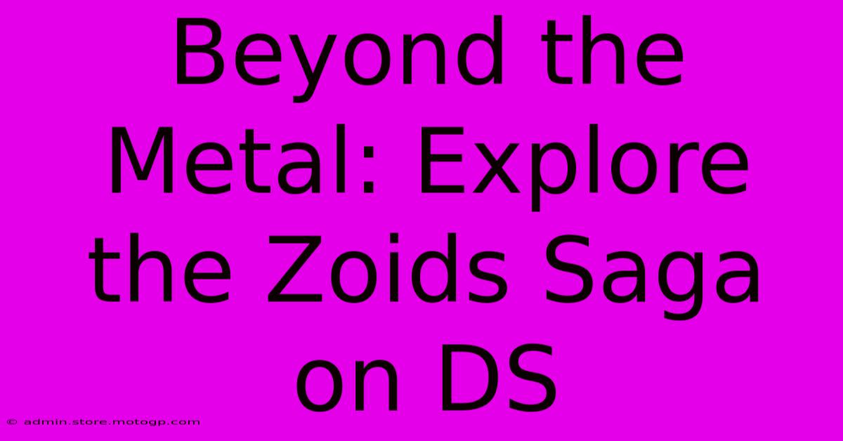 Beyond The Metal: Explore The Zoids Saga On DS