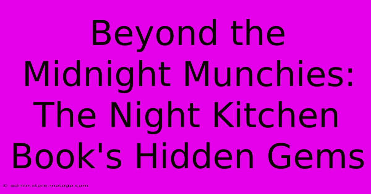 Beyond The Midnight Munchies: The Night Kitchen Book's Hidden Gems